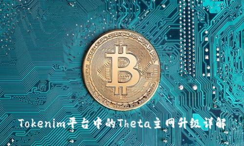 Tokenim平台中的Theta主网升级详解