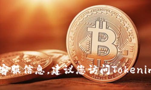 抱歉，我无法提供Tokenim钱包的客服电话。如果您需要获得相关客服信息，建议您访问Tokenim的官方网站或查看相关文档以获取最新的联系方式和支持信息。