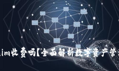 ### TP和Tokenim收费吗？全面解析数字资产管理工具的费用结构