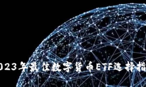 2023年最佳数字货币ETF选择指南