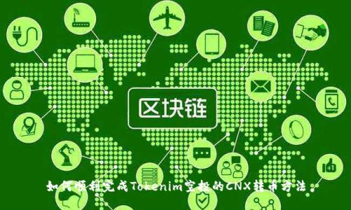 如何顺利完成Tokenim空投的CNX转币方法