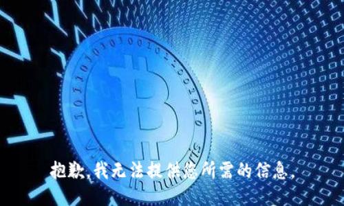 抱歉，我无法提供您所需的信息。