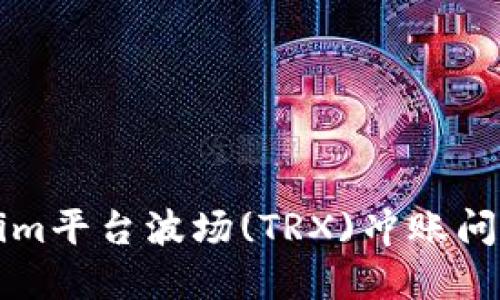 解决Tokenim平台波场(TRX)冲账问题的全指南