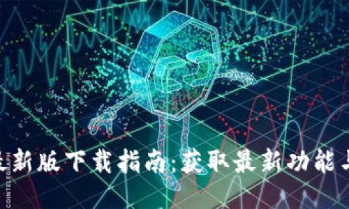 Tokenim最新版下载指南：获取最新功能与安全保障