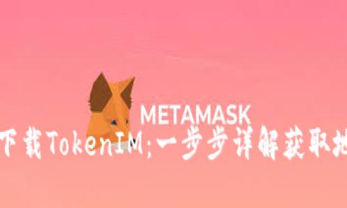 如何快速下载TokenIM：一步步详解获取地址的方法