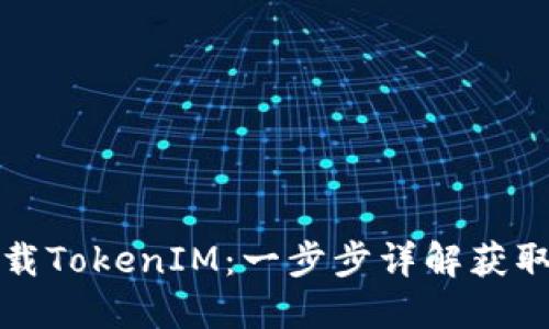 如何快速下载TokenIM：一步步详解获取地址的方法