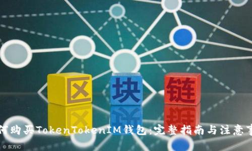 如何购买TokenTokenIM钱包：完整指南与注意事项