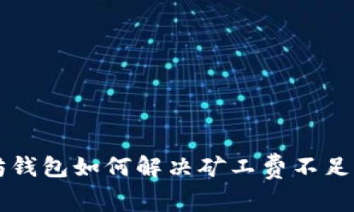 以太坊钱包如何解决矿工费不足的问题