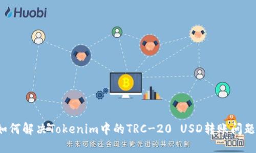 如何解决Tokenim中的TRC-20 USD转账问题？
