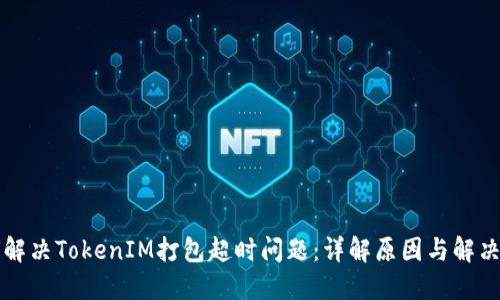 如何解决TokenIM打包超时问题：详解原因与解决方法