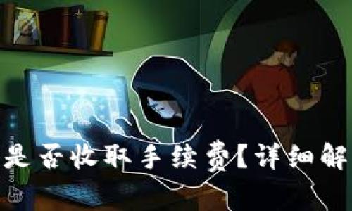 两个tokenim转账是否收取手续费？详细解析及常见问题解答