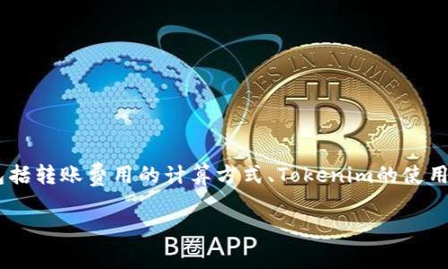 在回答“tokenim转账费用是多少”这个问题之前，我们可以先探讨一下相关的主题，包括转账费用的计算方式、Tokenim的使用场景及其费用结构、与其他加密货币转账平台的对比等。以下是一个的和相关关键词。

Tokenim转账的费用解析：最全指南