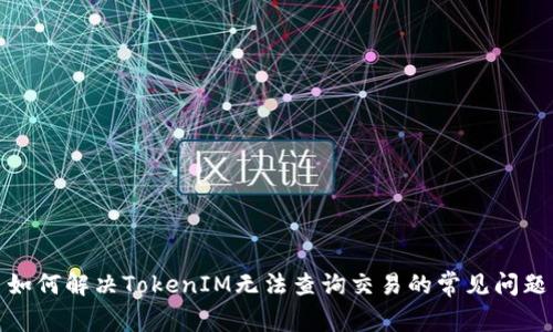 如何解决TokenIM无法查询交易的常见问题